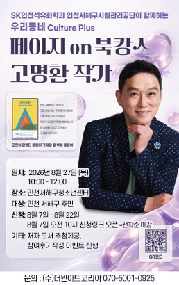 페이지 on 북캉스 고명환 작가일시2026년 8월 27일 (목)10:00 - 12:00● 장소인천서해구청소년센터● 대상인천 서해구 주민● 신청8월 7일 - 8월 22일8월 7일 오전 10시 신청링크 오픈*선착순 마감● 기타저자 도서 추첨제공, 참여후기작성 이벤트 진행● 문의(주)더원아트코리아070-5001-0925