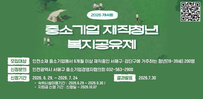 모집대상인천소재 중소기업에서 6개월 이상 재직중인 서해구ㆍ검단구에 거주하는 청년(19-39세) 200명신청문의인천광역시 서해구 중소기업경영자협의회 032-563-2900신청기간2026.6.29(월) ~ 7.24(월)숙박시설이용기간 : 2026.6.29 ~ 2026.9.30 / 지원금 신청 기간 : 신청일 ~ 2026.10.07결과발표2026.7.30