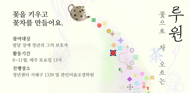 루원 꽃으로 차오르는꽃을 키우고꽃차를 만들어요.참여대상발달 장애 청년과 그의 보호자활동기간8~11월, 매주 토요일 13시진행장소청년센터 서해구 1339 및 관인미솔조경학원